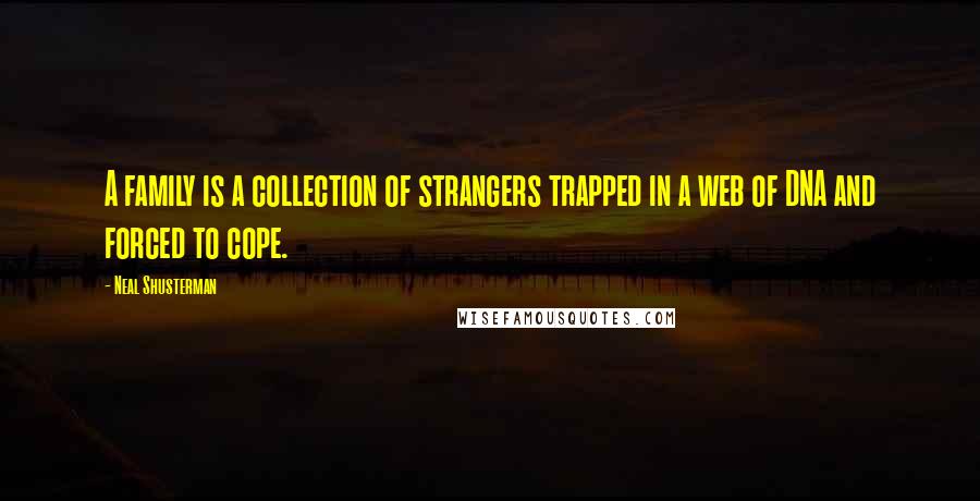 Neal Shusterman Quotes: A family is a collection of strangers trapped in a web of DNA and forced to cope.