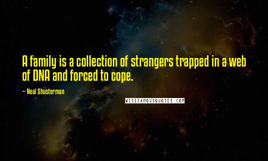 Neal Shusterman Quotes: A family is a collection of strangers trapped in a web of DNA and forced to cope.