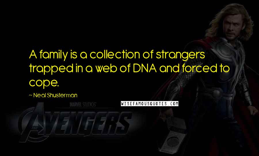 Neal Shusterman Quotes: A family is a collection of strangers trapped in a web of DNA and forced to cope.