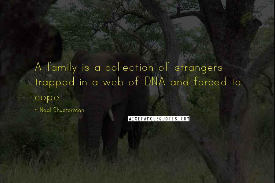 Neal Shusterman Quotes: A family is a collection of strangers trapped in a web of DNA and forced to cope.