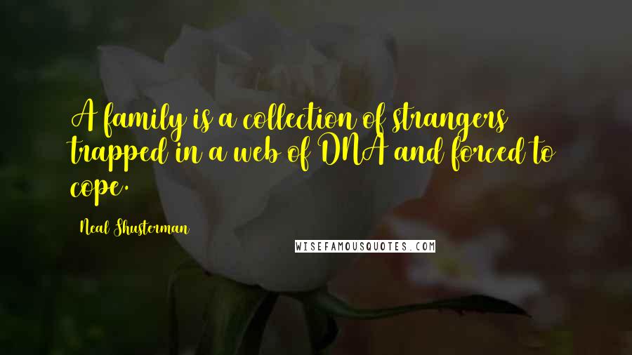 Neal Shusterman Quotes: A family is a collection of strangers trapped in a web of DNA and forced to cope.