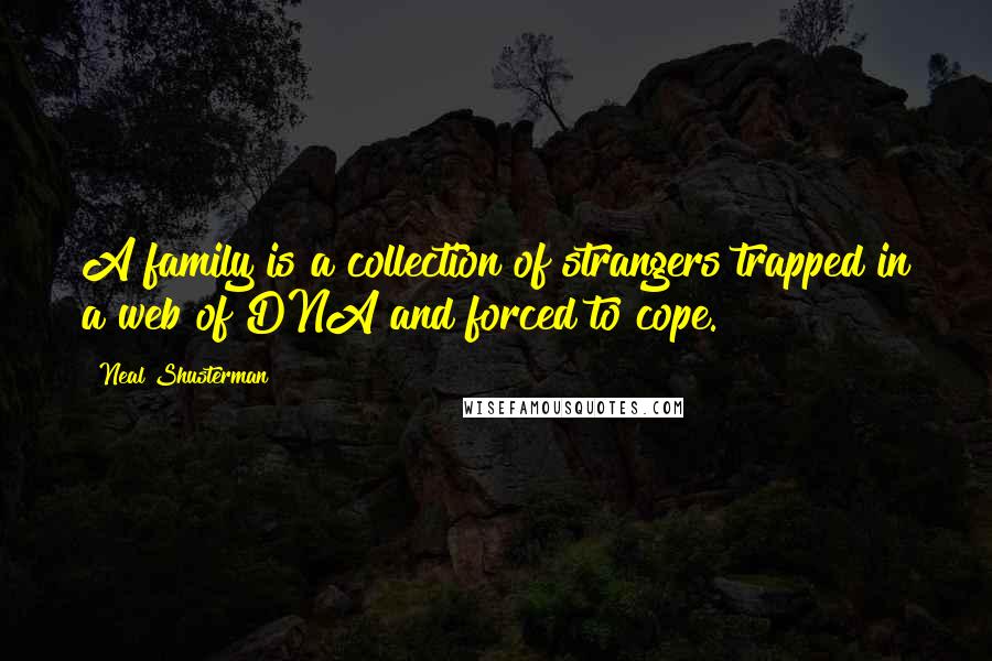 Neal Shusterman Quotes: A family is a collection of strangers trapped in a web of DNA and forced to cope.