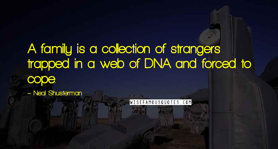 Neal Shusterman Quotes: A family is a collection of strangers trapped in a web of DNA and forced to cope.