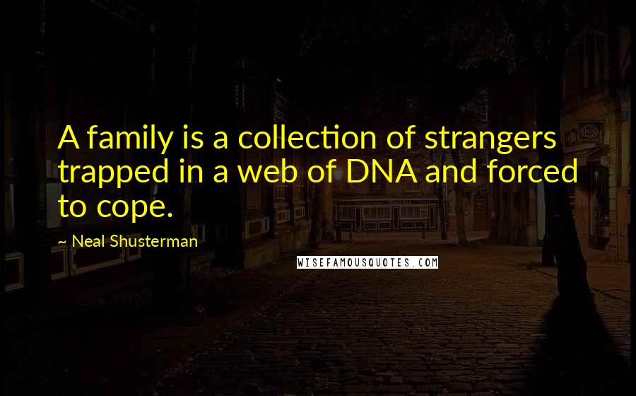 Neal Shusterman Quotes: A family is a collection of strangers trapped in a web of DNA and forced to cope.