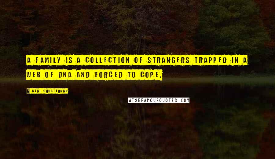 Neal Shusterman Quotes: A family is a collection of strangers trapped in a web of DNA and forced to cope.