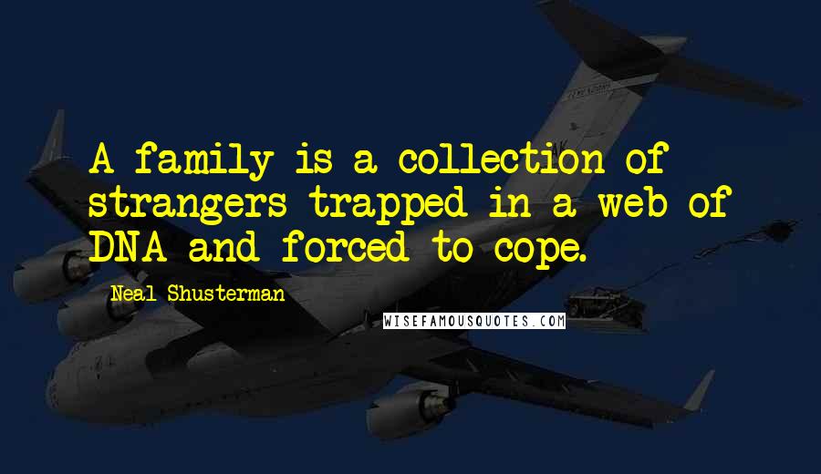 Neal Shusterman Quotes: A family is a collection of strangers trapped in a web of DNA and forced to cope.