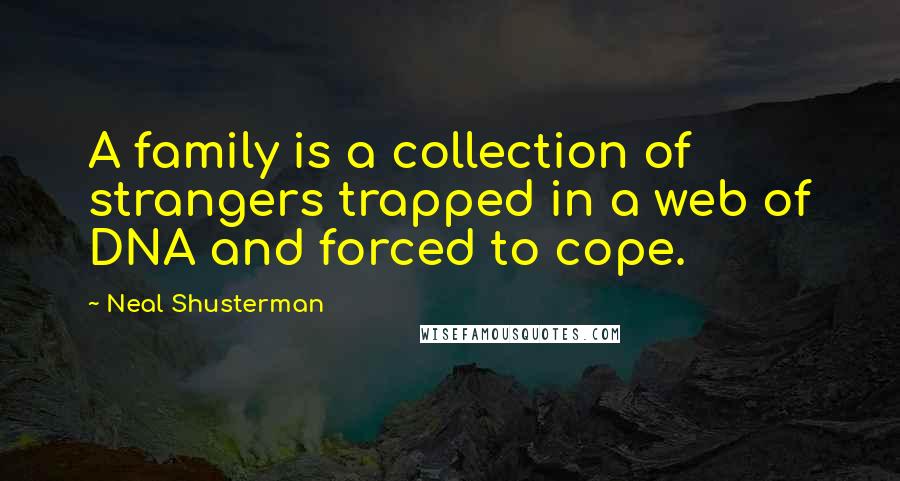 Neal Shusterman Quotes: A family is a collection of strangers trapped in a web of DNA and forced to cope.