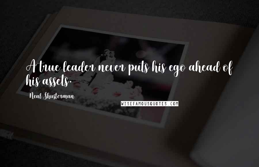 Neal Shusterman Quotes: A true leader never puts his ego ahead of his assets.