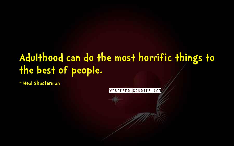 Neal Shusterman Quotes: Adulthood can do the most horrific things to the best of people.