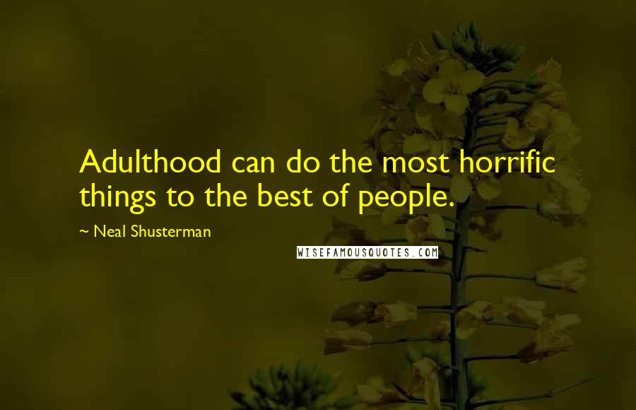 Neal Shusterman Quotes: Adulthood can do the most horrific things to the best of people.