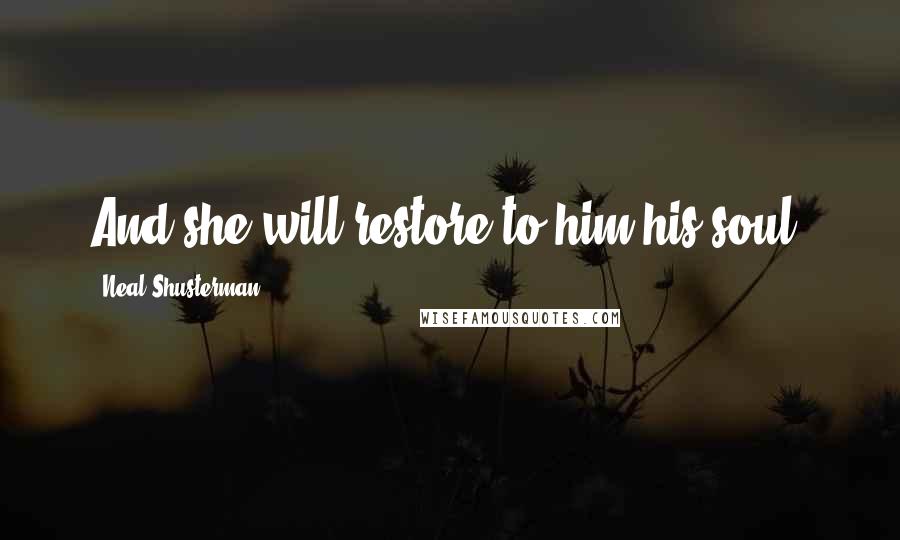 Neal Shusterman Quotes: And she will restore to him his soul.