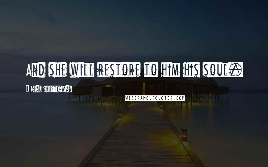 Neal Shusterman Quotes: And she will restore to him his soul.