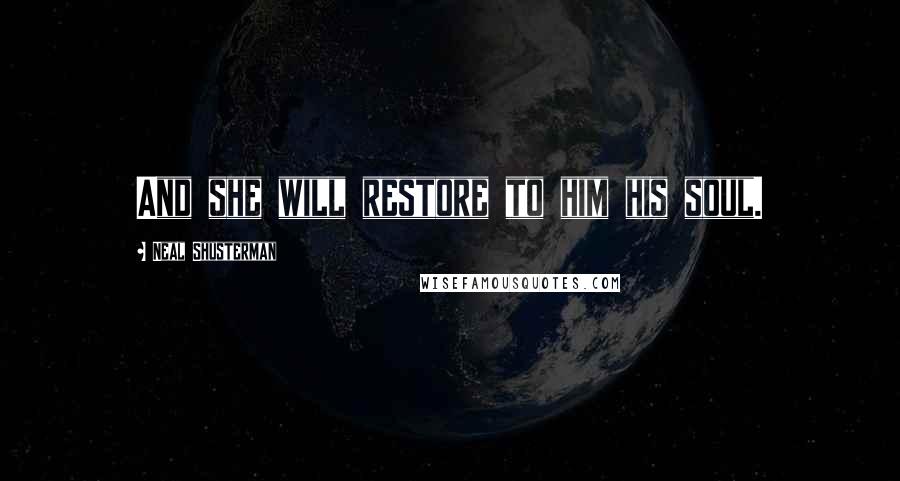 Neal Shusterman Quotes: And she will restore to him his soul.