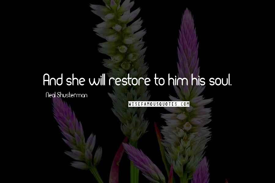 Neal Shusterman Quotes: And she will restore to him his soul.