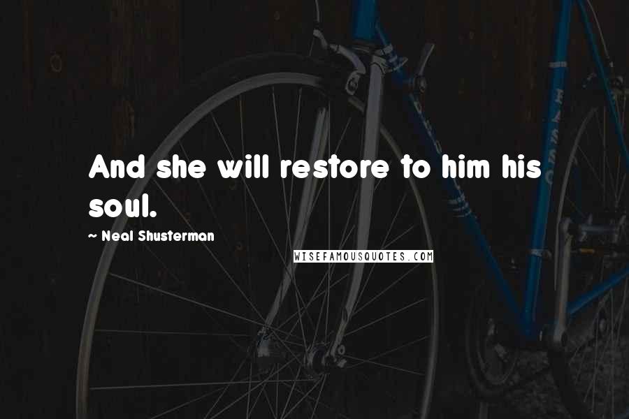 Neal Shusterman Quotes: And she will restore to him his soul.
