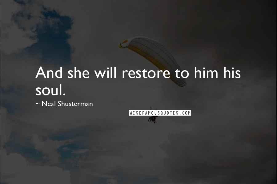 Neal Shusterman Quotes: And she will restore to him his soul.