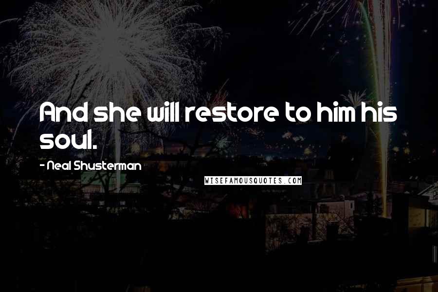 Neal Shusterman Quotes: And she will restore to him his soul.