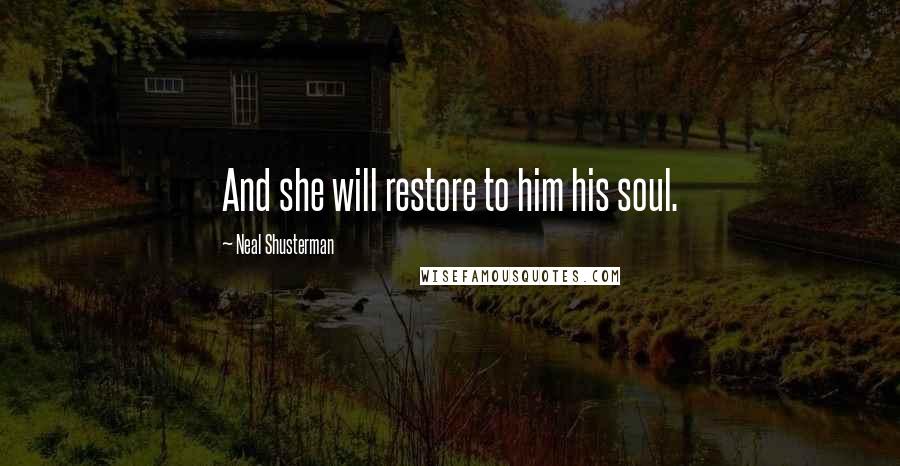 Neal Shusterman Quotes: And she will restore to him his soul.