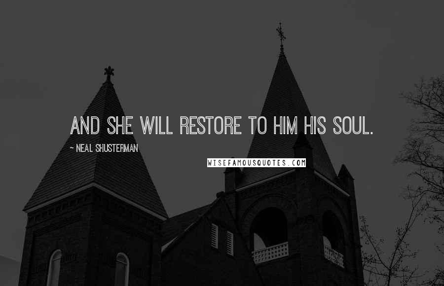 Neal Shusterman Quotes: And she will restore to him his soul.