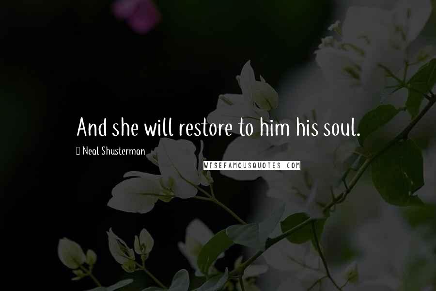 Neal Shusterman Quotes: And she will restore to him his soul.