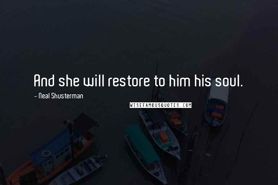 Neal Shusterman Quotes: And she will restore to him his soul.