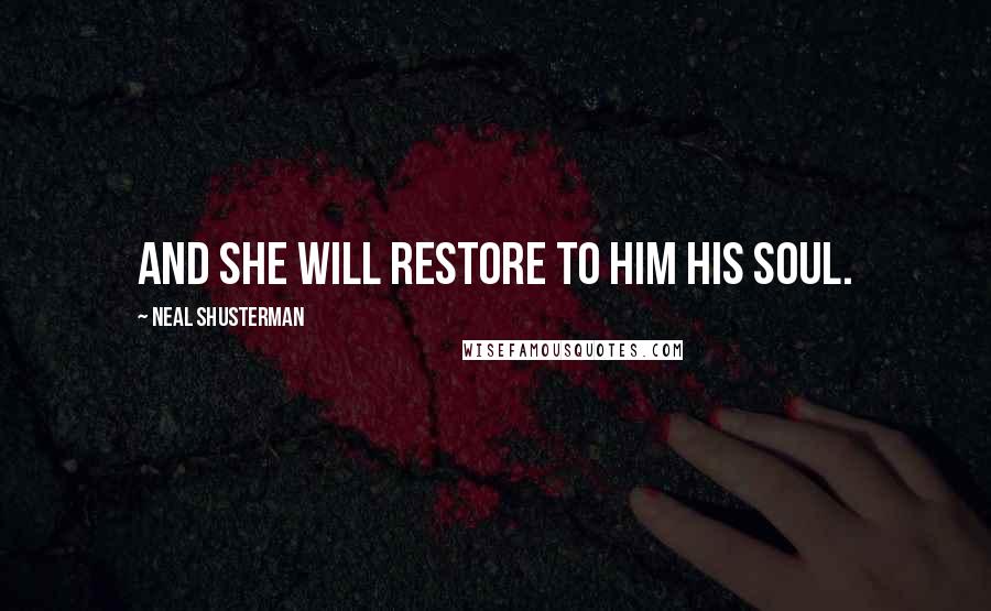 Neal Shusterman Quotes: And she will restore to him his soul.