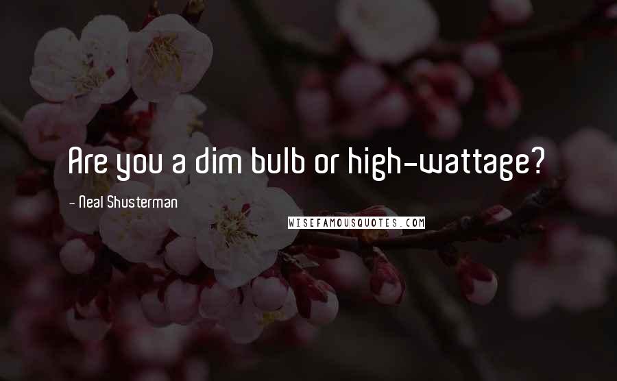 Neal Shusterman Quotes: Are you a dim bulb or high-wattage?