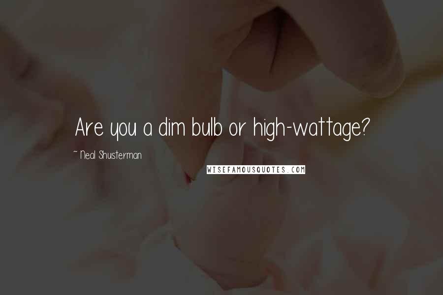 Neal Shusterman Quotes: Are you a dim bulb or high-wattage?