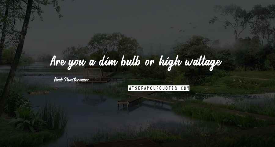 Neal Shusterman Quotes: Are you a dim bulb or high-wattage?