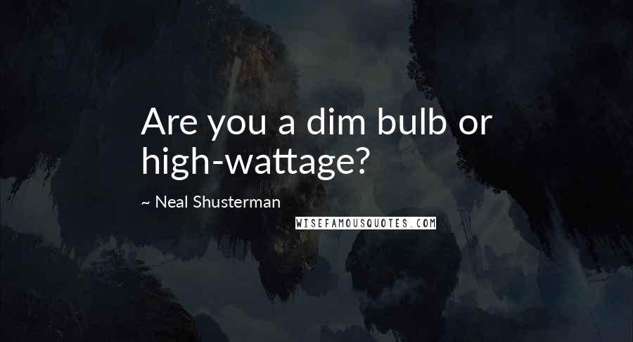 Neal Shusterman Quotes: Are you a dim bulb or high-wattage?