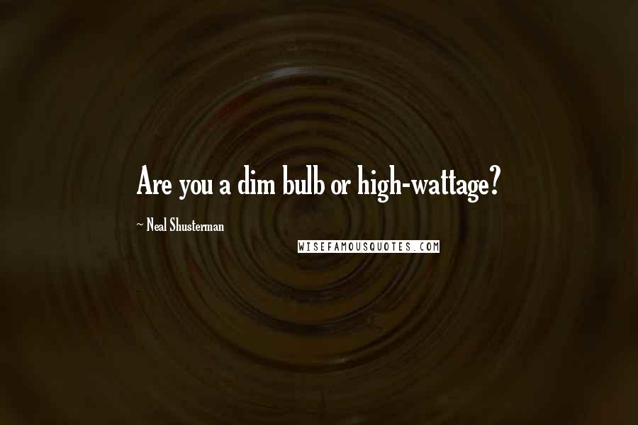 Neal Shusterman Quotes: Are you a dim bulb or high-wattage?