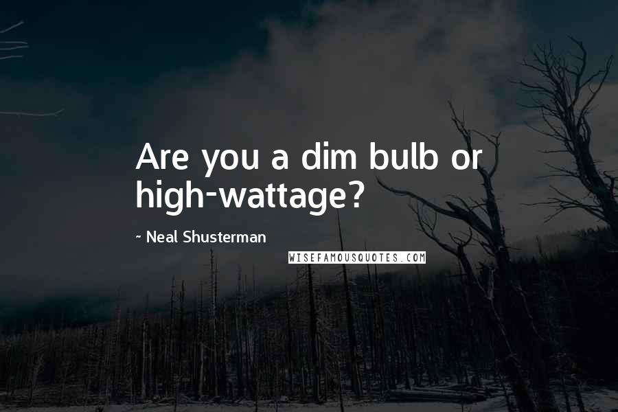 Neal Shusterman Quotes: Are you a dim bulb or high-wattage?