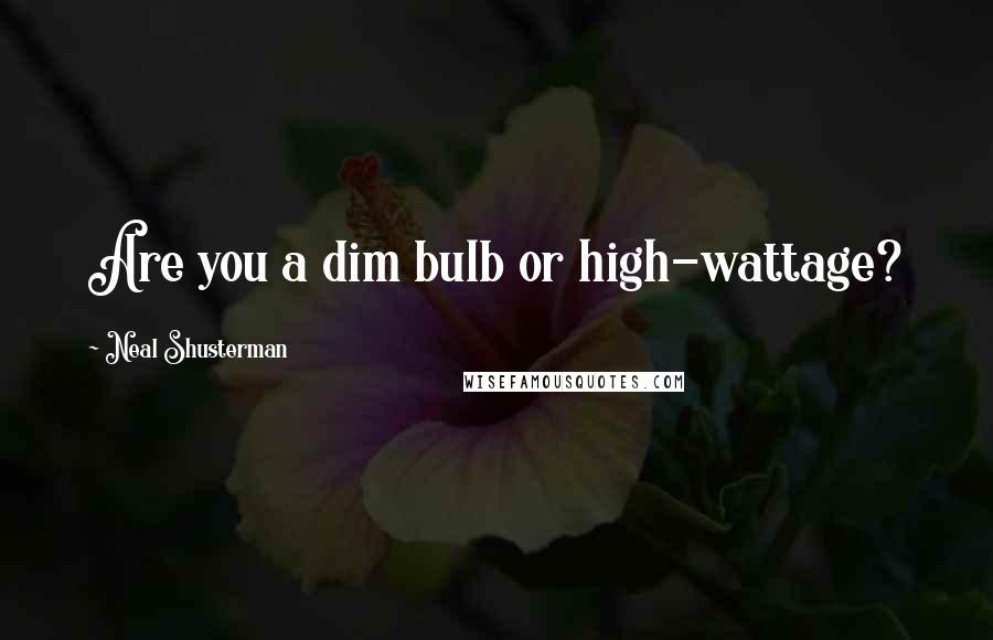 Neal Shusterman Quotes: Are you a dim bulb or high-wattage?