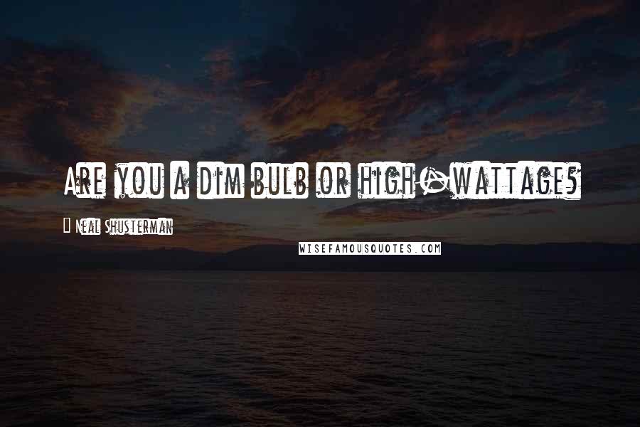 Neal Shusterman Quotes: Are you a dim bulb or high-wattage?