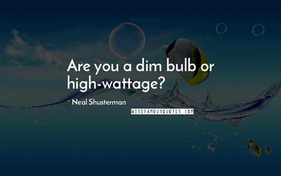 Neal Shusterman Quotes: Are you a dim bulb or high-wattage?