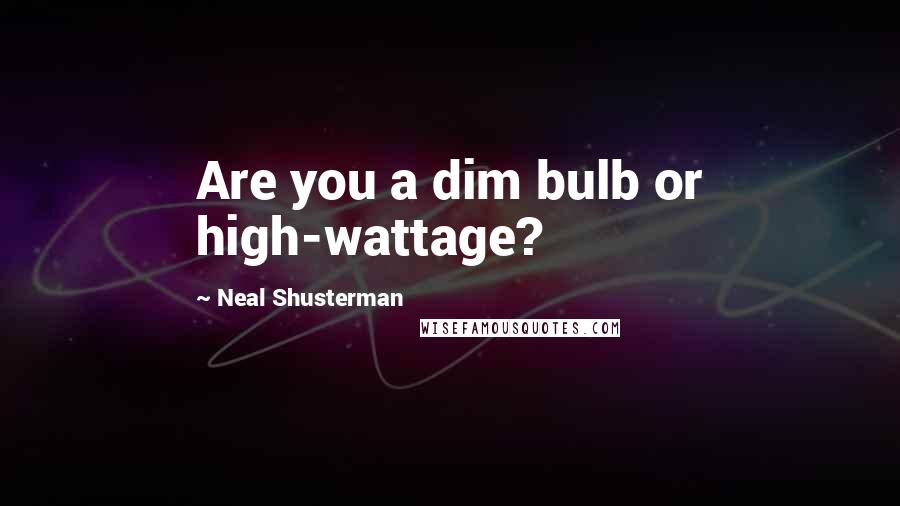 Neal Shusterman Quotes: Are you a dim bulb or high-wattage?