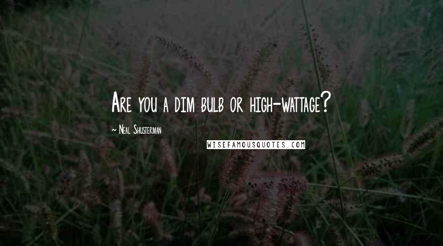 Neal Shusterman Quotes: Are you a dim bulb or high-wattage?