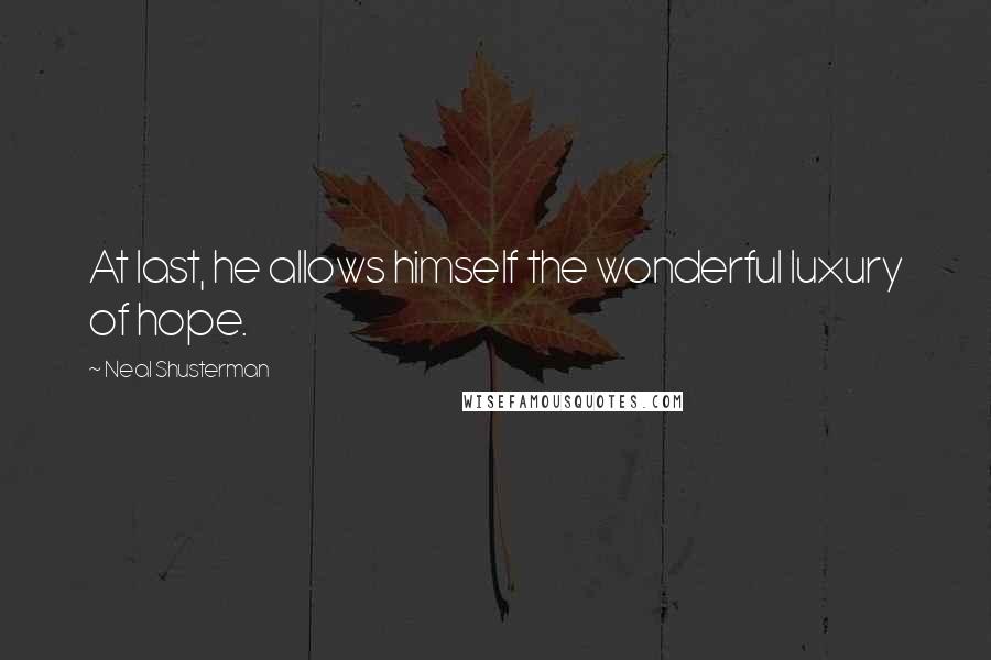 Neal Shusterman Quotes: At last, he allows himself the wonderful luxury of hope.