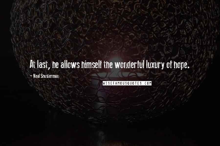 Neal Shusterman Quotes: At last, he allows himself the wonderful luxury of hope.