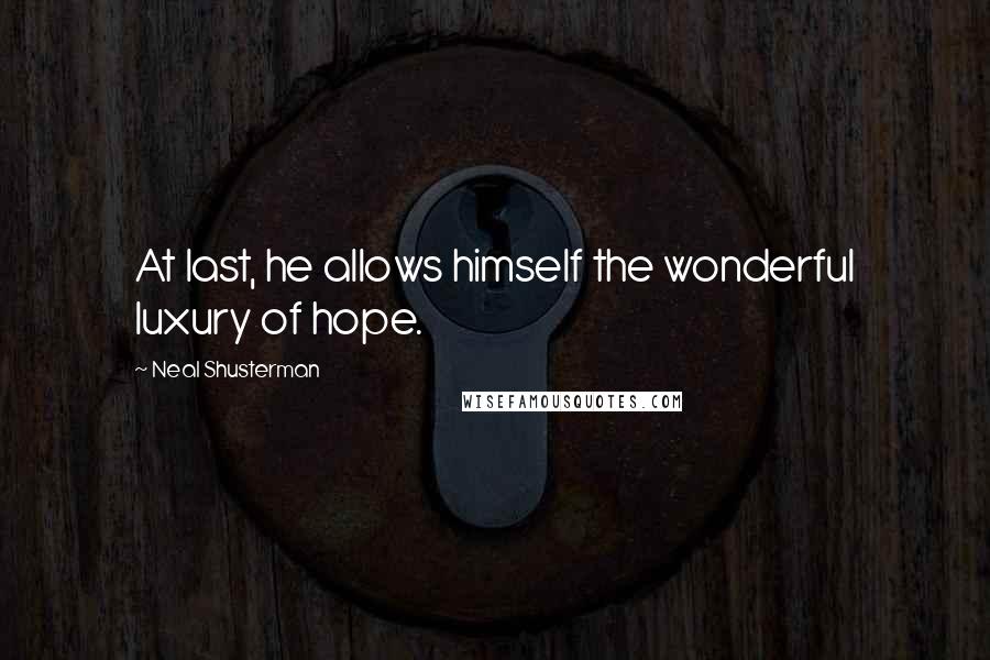 Neal Shusterman Quotes: At last, he allows himself the wonderful luxury of hope.