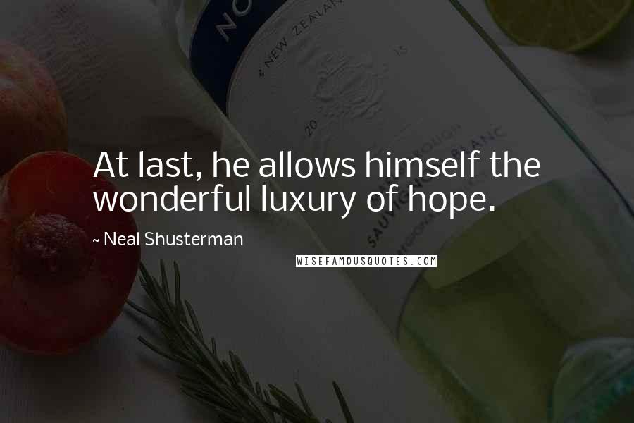 Neal Shusterman Quotes: At last, he allows himself the wonderful luxury of hope.