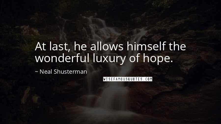 Neal Shusterman Quotes: At last, he allows himself the wonderful luxury of hope.