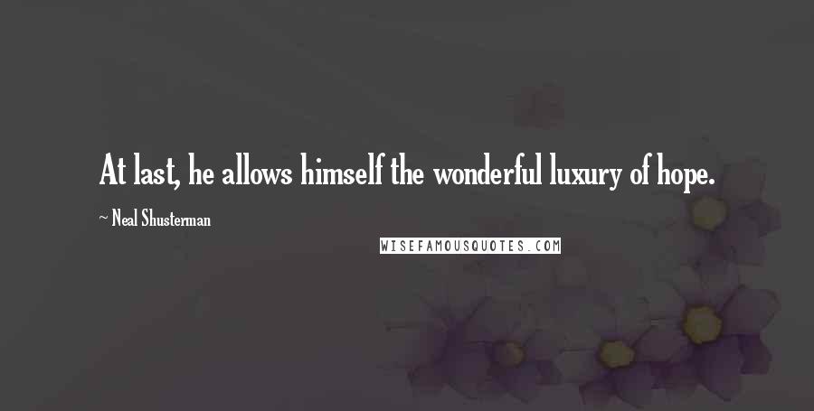Neal Shusterman Quotes: At last, he allows himself the wonderful luxury of hope.