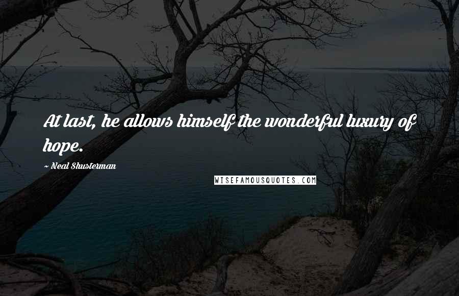 Neal Shusterman Quotes: At last, he allows himself the wonderful luxury of hope.