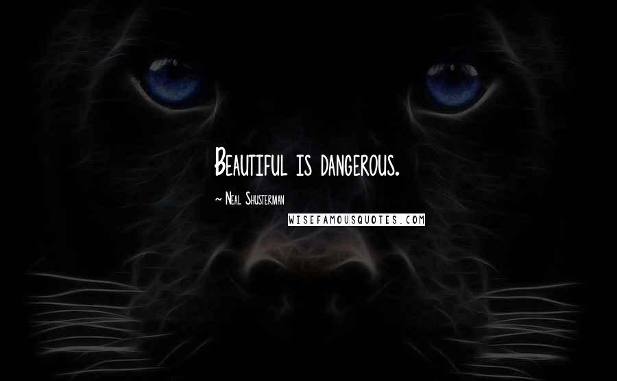 Neal Shusterman Quotes: Beautiful is dangerous.