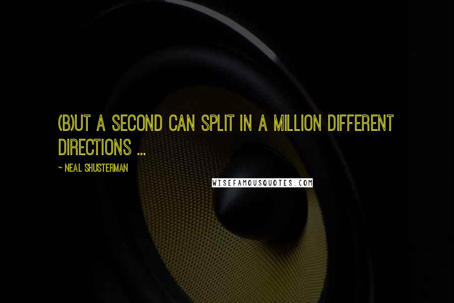 Neal Shusterman Quotes: (B)ut a second can split in a million different directions ...