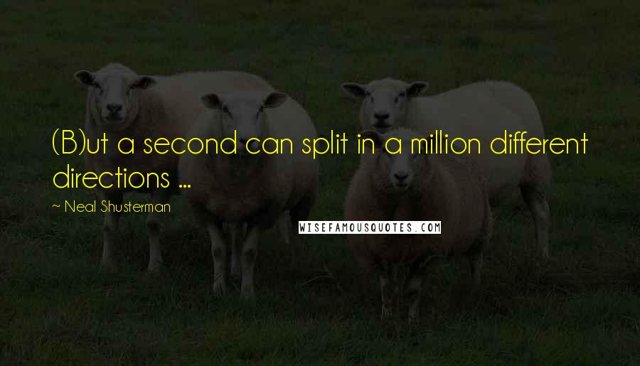 Neal Shusterman Quotes: (B)ut a second can split in a million different directions ...