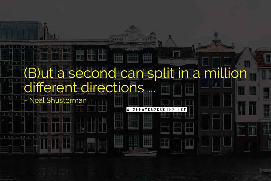 Neal Shusterman Quotes: (B)ut a second can split in a million different directions ...