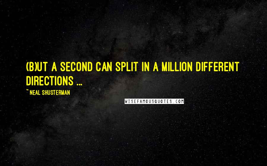 Neal Shusterman Quotes: (B)ut a second can split in a million different directions ...