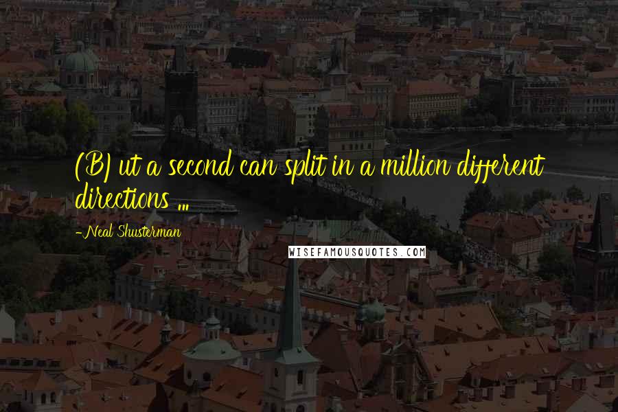 Neal Shusterman Quotes: (B)ut a second can split in a million different directions ...